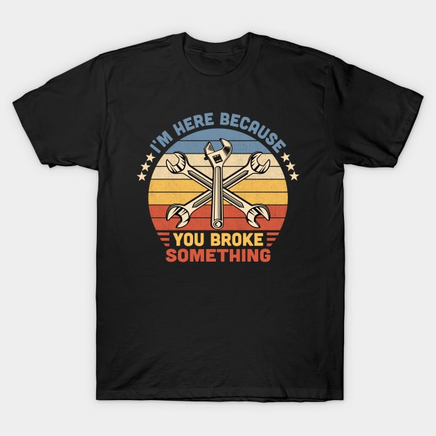 I'm Here Because You Broke Something Vintage T-Shirt by Vcormier